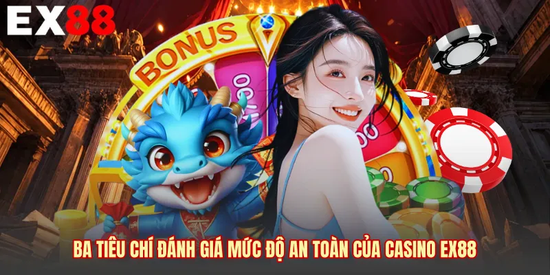 Ba tiêu chí đánh giá mức độ an toàn của Casino EX88 