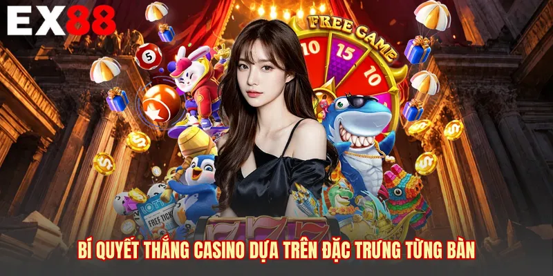 Bí quyết thắng casino dựa trên đặc trưng từng bàn