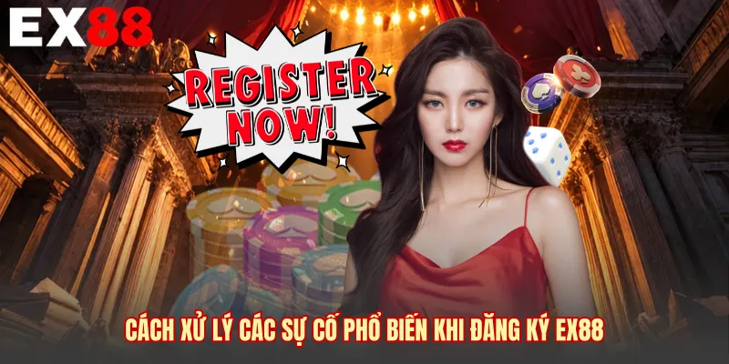 Cách xử lý các sự cố phổ biến khi đăng ký EX88