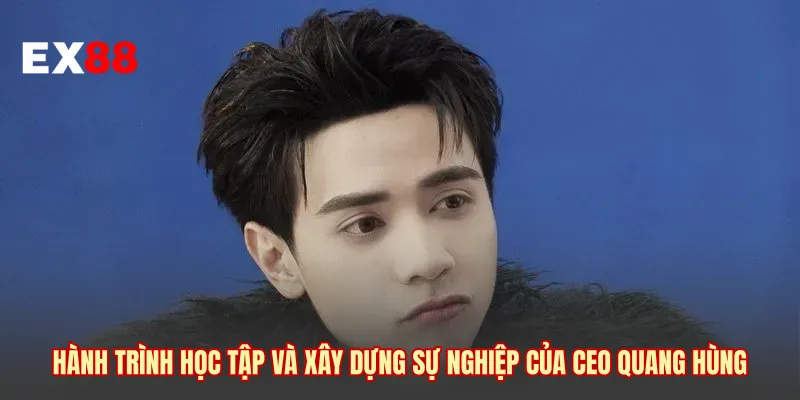 Hành trình học tập và xây dựng sự nghiệp của CEO Quang Hùng