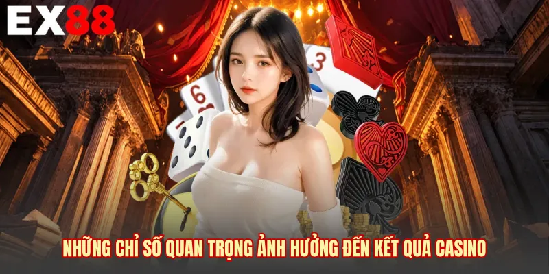 Những chỉ số quan trọng ảnh hưởng đến kết quả casino