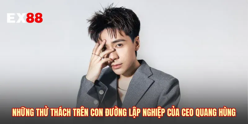 Những thử thách trên con đường lập nghiệp của CEO Quang Hùng