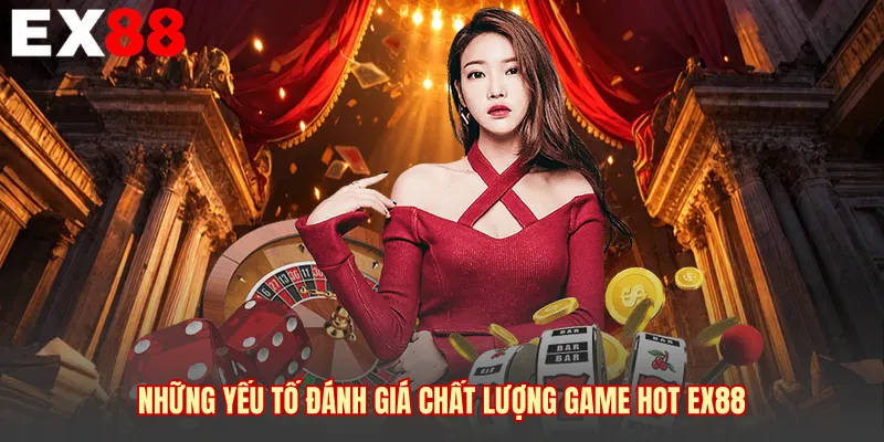Những yếu tố đánh giá chất lượng game hot EX88